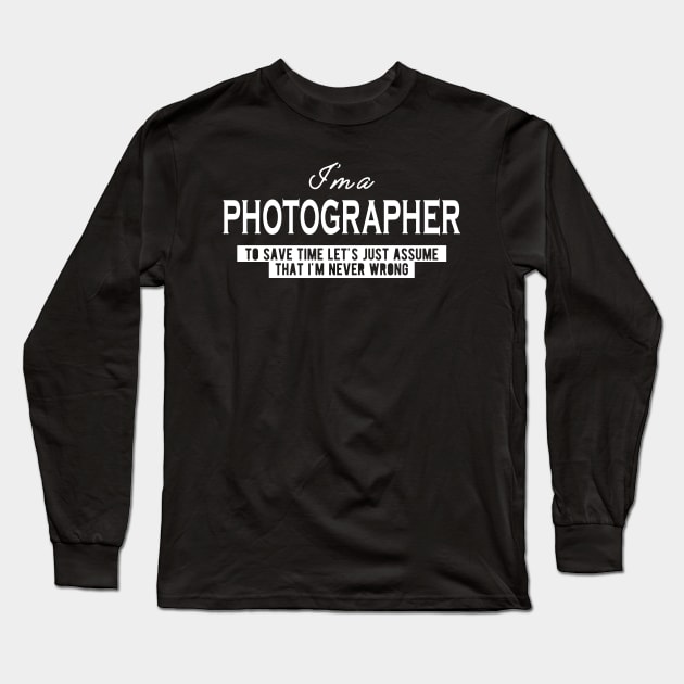 Photographer - Let's just assume I'm never wrong Long Sleeve T-Shirt by KC Happy Shop